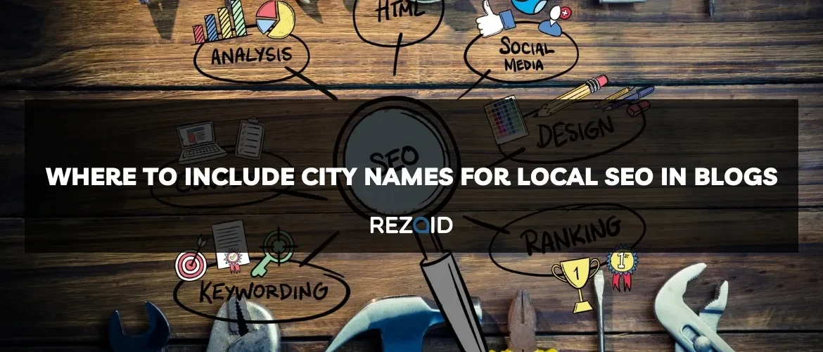 A Guide to Using where to include city names for local seo in blogs